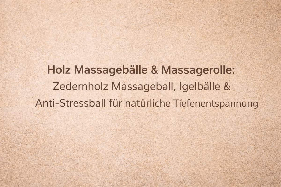 Textbild mit der Überschrift ‚Holz Massagebälle & Massagerolle – Zedernholz Massageball, Igelbälle und Anti-Stressball für natürliche Tiefenentspannung‘ auf warmem beigen Hintergrund.