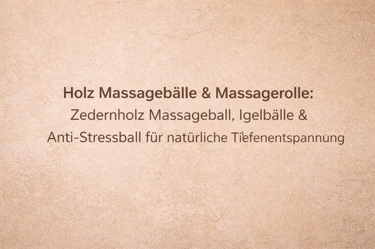 Textbild mit der Überschrift ‚Holz Massagebälle & Massagerolle – Zedernholz Massageball, Igelbälle und Anti-Stressball für natürliche Tiefenentspannung‘ auf warmem beigen Hintergrund.